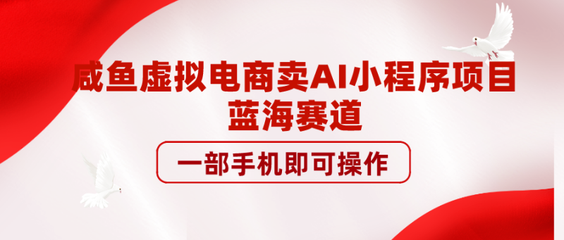 咸鱼虚拟电商卖AI小程序项目/蓝海赛道,一部手机即可操作,分类:📺︎视频课程,发布时间:2023-10-04 image.png