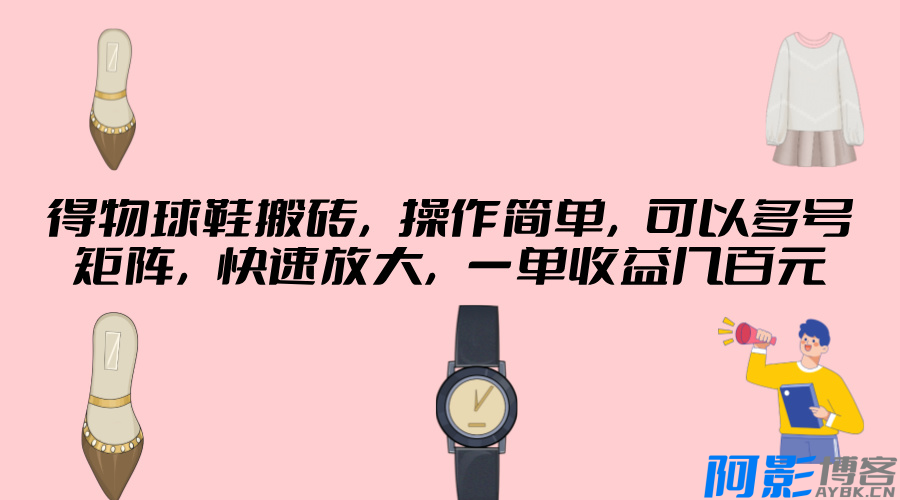 得物球鞋搬砖,操作简单,可以多号矩阵,快速放大,一单收益几百元,分类:🖧网赚项目,发布时间:2024-07-27 image.png